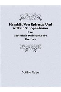 Heraklit Von Ephesus Und Arthur Schopenhauer Eine Historisch-Philosophische Parallele