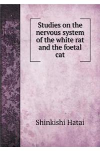 Studies on the Nervous System of the White Rat and the Foetal Cat
