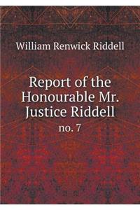 Report of the Honourable Mr. Justice Riddell No. 7