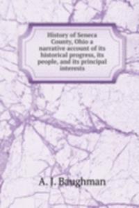 HISTORY OF SENECA COUNTY OHIO A NARRATI