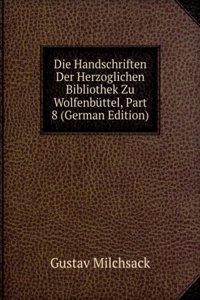Die Handschriften Der Herzoglichen Bibliothek Zu Wolfenbuttel, Part 8 (German Edition)