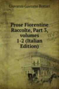 Prose Fiorentine Raccolte, Part 3, volumes 1-2 (Italian Edition)