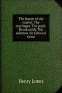 lesson of the master. The marriages. The pupil. Brooksmith. The solution. Sir Edmund Orme