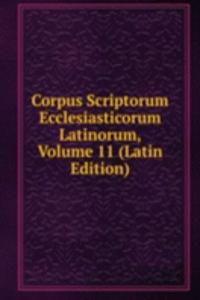 Corpus Scriptorum Ecclesiasticorum Latinorum, Volume 11 (Latin Edition)