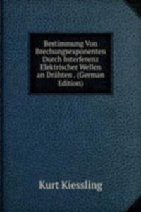 Bestimmung Von Brechungsexponenten Durch Interferenz Elektrischer Wellen an Drahten . (German Edition)