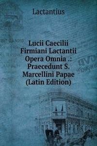Lucii Caecilii Firmiani Lactantii Opera Omnia .: Praecedunt S. Marcellini Papae (Latin Edition)