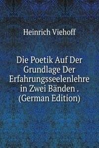 Die Poetik Auf Der Grundlage Der Erfahrungsseelenlehre in Zwei Banden . (German Edition)