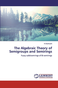 Algebraic Theory of Semigroups and Semirings