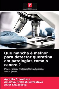 Que mancha é melhor para detectar queratina em patologias como o cancro ?