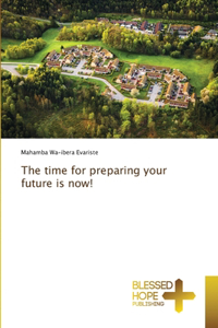 time for preparing your future is now!