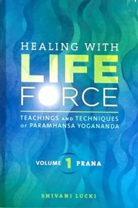 Healing With Life Force Teaching and Techniques of Paramahansa Yogananda Volume-1 Prana