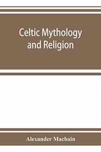 Celtic mythology and religion, with chapters upon Druid circles and Celtic burial