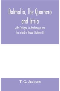 Dalmatia, the Quarnero and Istria, with Cettigne in Montenegro and the island of Grado (Volume II)