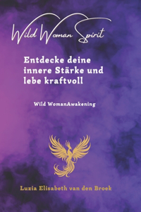 Entdecke deine innere Stärke und lebe kraftvoll!: Wild Woman Awakening