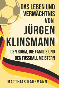 Leben und Vermächtnis von Jürgen Klinsmann