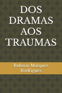 DOS Dramas Aos Traumas