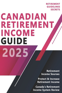 Canadian Retirement Income Guide - Retirement Planning - Retirement Savings & Retirement Investing