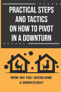 Practical Steps And Tactics On How To Pivot In A Downturn
