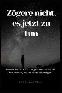 Zoegere nicht, es jetzt zu tun