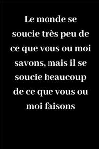 Le monde se soucie très peu de ce que vous ou moi savons, mais il se soucie beaucoup de ce que vous ou moi faisons: Carnet de notes ligné original de 119 pages- Une belle idée de cadeau pour vos amis