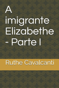 A imigrante Elizabethe - Parte I