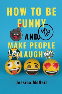 How to Be Funny and Make People Laugh