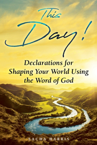 This Day! Declarations for Shaping Your World Using the Word of God