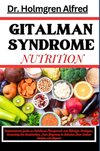 Gitalman Syndrome Nutrition: Comprehensive Guide on Nutritional Management and Lifestyle Strategies, Unraveling the Complexities, from Diagnosis to Delicious Low-Sodium Recipes 