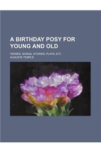 A Birthday Posy for Young and Old; Verses, Songs, Stories, Plays, Etc