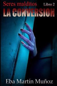 Seres Malditos. La Conversi n (Libro 2)