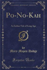 Po-No-Kah: An Indian Tale of Long Ago (Classic Reprint)