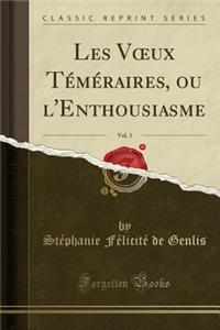 Les Voeux Téméraires, Ou l'Enthousiasme, Vol. 3 (Classic Reprint)