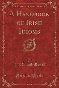 A Handbook of Irish Idioms (Classic Reprint)