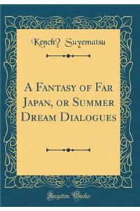 A Fantasy of Far Japan, or Summer Dream Dialogues (Classic Reprint)