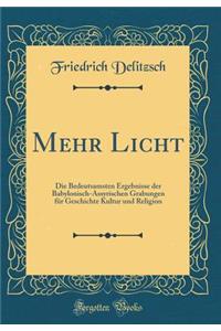 Mehr Licht: Die Bedeutsamsten Ergebnisse der Babylonisch-Assyrischen Grabungen für Geschichte Kultur und Religion (Classic Reprint)