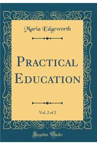 Practical Education, Vol. 2 of 2 (Classic Reprint)