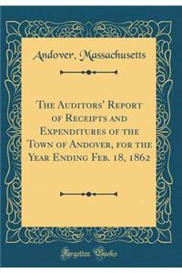 The Auditors' Report of Receipts and Expenditures of the Town of Andover, for the Year Ending Feb. 18, 1862 (Classic Reprint)