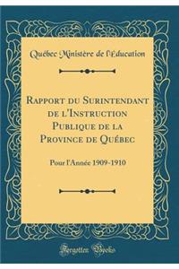 Rapport Du Surintendant de l'Instruction Publique de la Province de Quï¿½bec: Pour l'Annï¿½e 1909-1910 (Classic Reprint)
