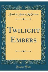 Twilight Embers (Classic Reprint)