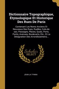 Dictionnaire Topographique, Étymologique Et Historique Des Rues De Paris