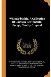 Whistle-binkie. A Collection Of Comic & Sentimental Songs, Chiefly Original