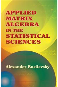 Applied Matrix Algebra in the Statistical Sciences