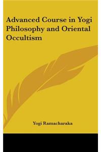 Advanced Course in Yogi Philosophy and Oriental Occultism