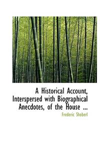 A Historical Account, Interspersed with Biographical Anecdotes, of the House ...