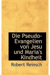 Die Pseudo-Evangelien Von Jesu Und Maria's Kindheit