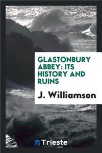 Glastonbury Abbey: Its History and Ruins