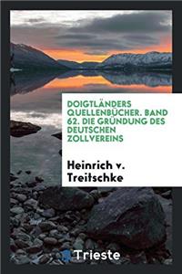 Doigtlanders Quellenbucher. Band 62. Die Grundung Des Deutschen Zollvereins