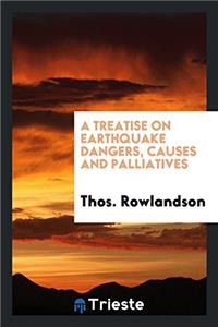 A Treatise on Earthquake Dangers, Causes and Palliatives