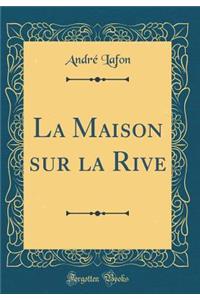 La Maison Sur La Rive (Classic Reprint)