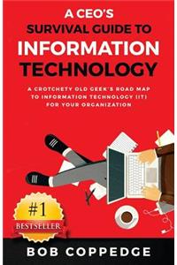 CEO's Survival Guide to Information Technology